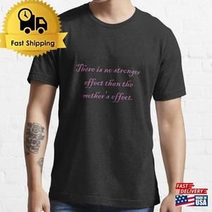 There Is No Stronger Effect Than The Mothers E Family tshirt
